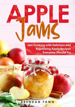 Apple Jams, Jam Cooking with Delicious and Appetizing Apple Recipes Everyone Should Try (Tasty Apple Dishes, #7) (eBook, ePUB) - Fawn, Brendan