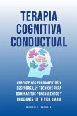 Terapia Cognitiva Conductual: Aprende los fundamentos y descubre las técnicas para dominar tus pensamientos y emociones en tu vida diaria (eBook, ePUB)