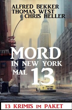 Mord in New York mal 13: 13 Krimis im Paket (eBook, ePUB) - Bekker, Alfred; Heller, Chris; West, Thomas