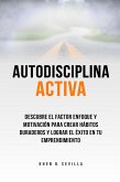 Autodisciplina activa. Descubre el factor enfoque y motivación para crear hábitos duraderos y lograr el éxito en tu emprendimiento (eBook, ePUB)