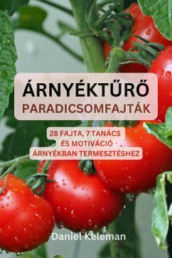 Árnyékturo paradicsomfajták: 28 fajta, 7 tanács és motiváció árnyékban termesztéshez (eBook, ePUB) - Keleman, Daniel