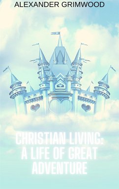 Christian Living: A Life of Great Adventure (eBook, ePUB) - Grimwood, Alexander