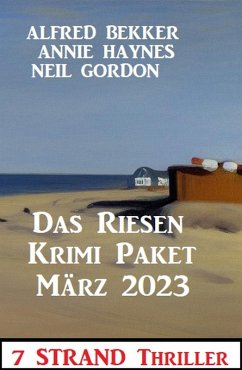Das Riesen Krimi Paket März 2023: 9 Strand Thriller (eBook, ePUB) - Bekker, Alfred; Haynes, Annie; Gordon, Neil