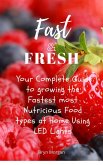 Fast & Fresh - Your Complete Guide to growing the Fastest most Nutritious food types at Home Using LED Lights (eBook, ePUB)
