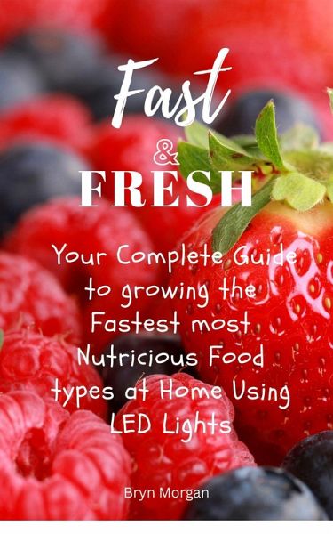 Fast & Fresh - Your Complete Guide to growing the Fastest most Nutritious food types at Home Using LED Lights (eBook, ePUB) Fast & Fresh - Your Complete Guide to growing the Fastest most Nutritious food types at Home Using LED Lights (eBook, ePUB)
