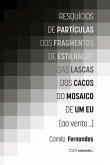 Resquícios de partículas dos fragmentos de estilhaços das lascas dos cacos do mosaico de um eu [ao vento...] (eBook, ePUB)