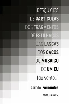 Cover Resquícios de partículas dos fragmentos de estilhaços das lascas dos cacos do mosaico de um eu [ao vento...] (eBook, ePUB)