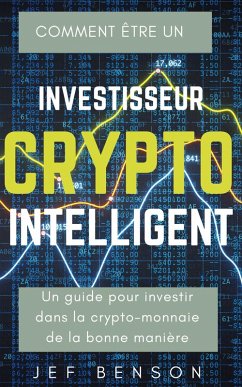 COMMENT ÊTRE UN INVESTISSEUR CRYPTO INTELLIGENT (eBook, ePUB) - Benson, Jef