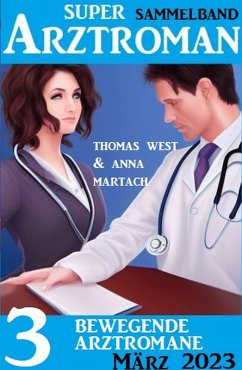 3 Bewegende Arztromane März 2023: Super Arztroman Sammelband (eBook, ePUB) - Martach, Anna; West, Thomas