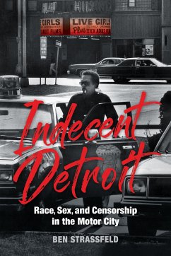Indecent Detroit - Race, Sex, and Censorship in the Motor City - Strassfeld, Ben