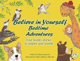 Believe in Yourself Bedtime Adventures: Kids can't sleep? Let cows, kookaburras, the Loch Ness Monster, and dogs teach kids to sleep and feel great ab Believe in Yourself Bedtime Adventures: Kids can't sleep? Let cows, kookaburras, the Loch Ness Monster, and dogs teach kids to sleep and feel great ab