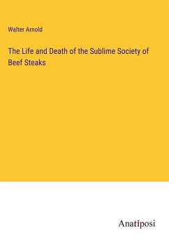 The Life and Death of the Sublime Society of Beef Steaks - Arnold, Walter