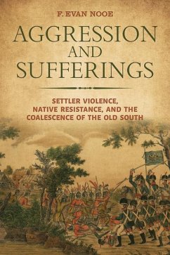 Aggression and Sufferings: Settler Violence, Native Resistance, and the Coalescence of the Old South - Nooe, F. Evan