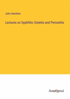 Lectures on Syphilitic Osteitis and Periostitis - Hamilton, John