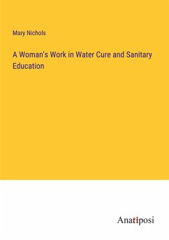 A Woman's Work in Water Cure and Sanitary Education - Nichols, Mary