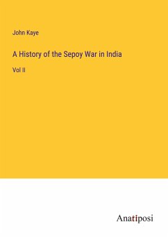 A History of the Sepoy War in India - Kaye, John