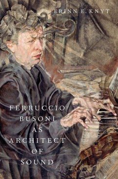 Ferruccio Busoni as Architect of Sound - Knyt, Erinn E. (Associate Professor of Music History, Associate Prof