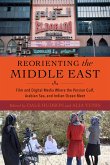 Reorienting the Middle East - Film and Digital Media Where the Persian Gulf, Arabian Sea, and Indian Ocean Meet