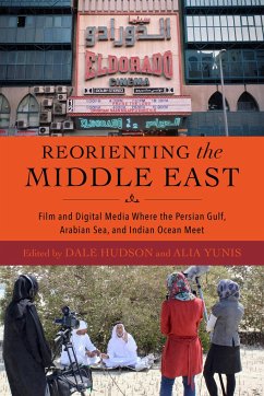 Reorienting the Middle East - Film and Digital Media Where the Persian Gulf, Arabian Sea, and Indian Ocean Meet - Hudson, Dale; Yunis, Alia; Fuccaro, Nelida