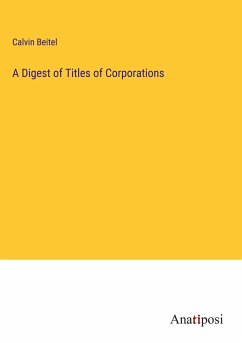 A Digest of Titles of Corporations - Beitel, Calvin