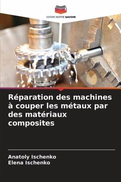 Réparation des machines à couper les métaux par des matériaux composites - Ischenko, Anatoly;Ischenko, Elena