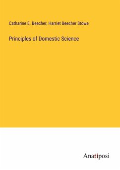 Principles of Domestic Science - Beecher, Catharine E.; Beecher Stowe, Harriet