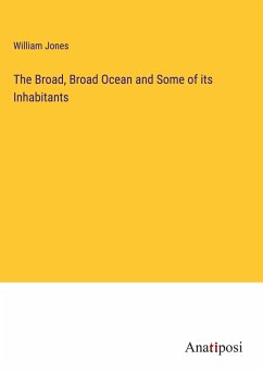 The Broad, Broad Ocean and Some of its Inhabitants - Jones, William