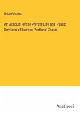 An Account of the Private Life and Public Services of Salmon Portland Chase