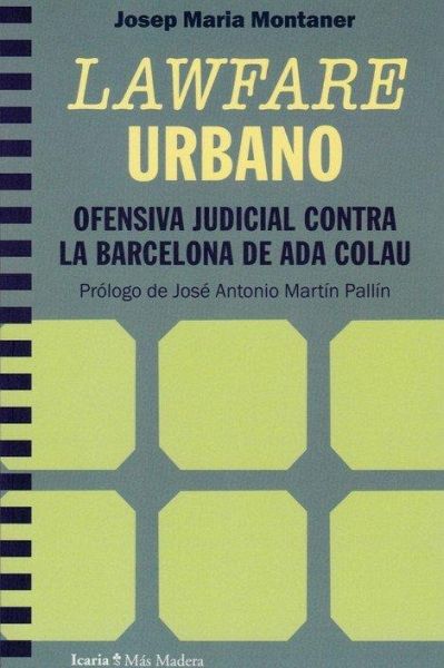 Lawfare Urbano. Ofensiva Judicial Contra La Barcelona De Ada Colau