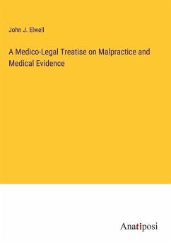 A Medico-Legal Treatise on Malpractice and Medical Evidence - Elwell, John J.