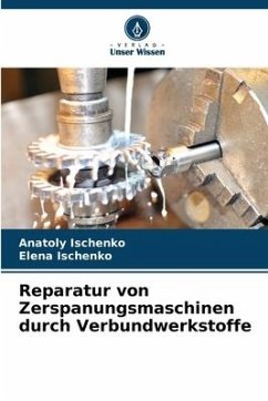 Reparatur von Zerspanungsmaschinen durch Verbundwerkstoffe - Ischenko, Anatoly;Ischenko, Elena