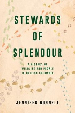 Stewards of Splendour: A History of Wildlife and People in British Columbia - Bonnell, Jennifer