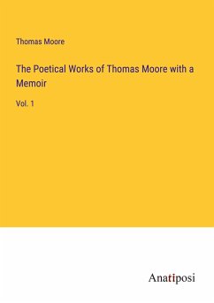 The Poetical Works of Thomas Moore with a Memoir - Moore, Thomas