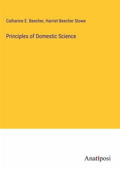 Principles of Domestic Science - Beecher, Catharine E.; Beecher Stowe, Harriet