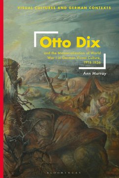 Otto Dix and the Memorialization of World War I in German Visual Culture, 1914-1936 - Murray, Ann