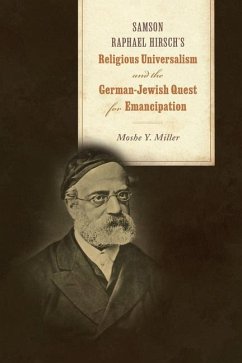 Samson Raphael Hirsch's Religious Universalism and the German-Jewish Quest for Emancipation - Miller, Moshe Y.