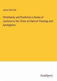 Christianity and Positivism a Series of Lectures to the Times on Natural Theology and Apologetics