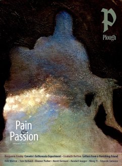 Plough Quarterly No. 35 - Pain and Passion - Gauger, Randall; Crosby, Benjamin; Button, Lisabeth; Kermani, Navid; Holland, Tom; Warren, Rick; Eberly, Brewer; Parker, Eleanor