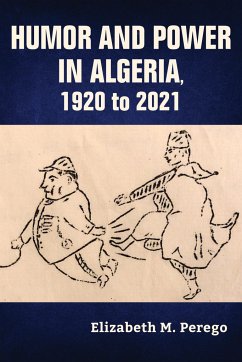 Humor and Power in Algeria, 1920 to 2021 - Perego, Elizabeth M.