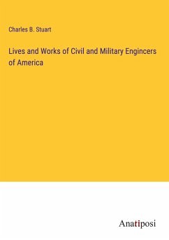 Lives and Works of Civil and Military Engincers of America - Stuart, Charles B.