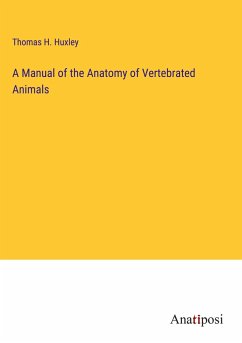 A Manual of the Anatomy of Vertebrated Animals - Huxley, Thomas H.