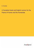 A Complete Greek and English Lexicon for the Poems of Homer and the Homeridae