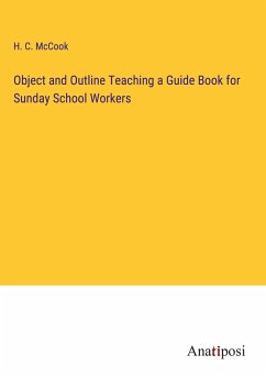 Object and Outline Teaching a Guide Book for Sunday School Workers - McCook, H. C.