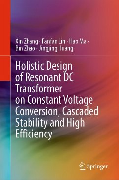 Holistic Design of Resonant DC Transformer on Constant Voltage Conversion, Cascaded Stability and High Efficiency (eBook, PDF) - Zhang, Xin; Lin, Fanfan; Ma, Hao; Zhao, Bin; Huang, Jingjing
