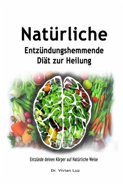 Natürliche Entzündungshemmende Diät zur Heilung: Entzünde deinen Körper auf Natürliche Weise (eBook, ePUB) Cover Natürliche Entzündungshemmende Diät zur Heilung: Entzünde deinen Körper auf Natürliche Weise (eBook, ePUB)
