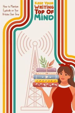 Cover Keep Your Writing Top of Mind: How to Maintain Eyeballs on Your Articles Over Time (Financial Freedom, #121) (eBook, ePUB)