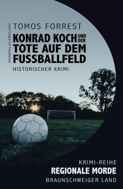 Konrad Koch und der Tote auf dem Fußballfeld - Regionale Morde aus dem Braunschweiger Land: Krimi-Reihe (eBook, ePUB) - Forrest, Tomos