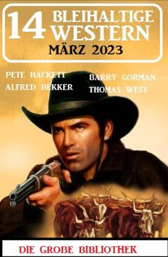 14 Bleihaltige Western März 2023 (eBook, ePUB) - Bekker, Alfred; Gorman, Barry; Hackett, Pete; West, Thomas