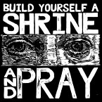 Build Yourself A Shrine And Pray