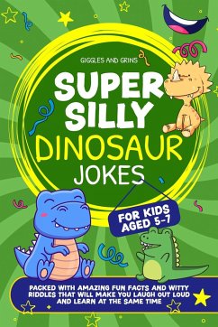 Super Silly Dinosaur Jokes For Kids Aged 5-7:Packed With Amazing Fun Facts and Witty Riddles That Will Make You Laugh out Loud and Learn at the Same Time (Super Silly Jokes For Kids 5-7) (eBook, ePUB) - Grins, Giggles and